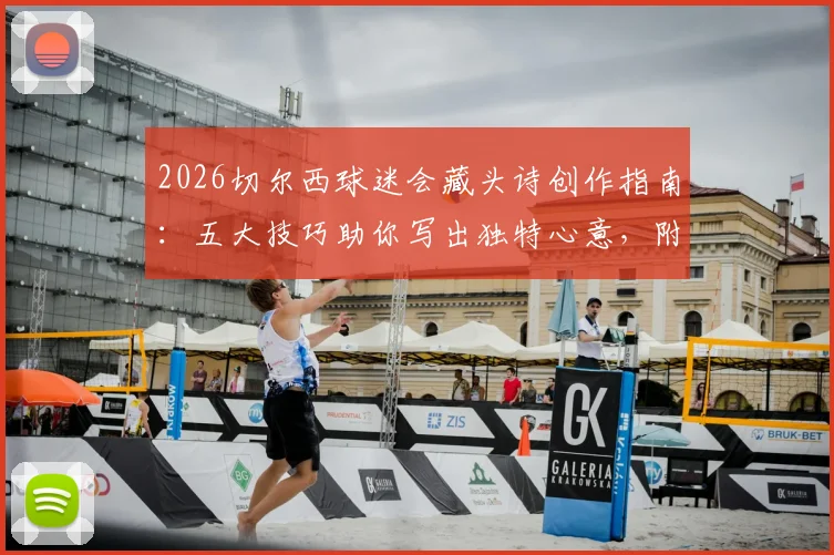 2026切尔西球迷会藏头诗创作指南：五大技巧助你写出独特心意，附热门精选合集与灵感来源