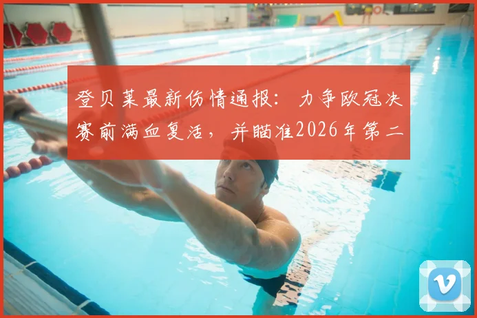 登贝莱最新伤情通报：力争欧冠决赛前满血复活，并瞄准2026年第二座金球奖，前景分析与对手盘点